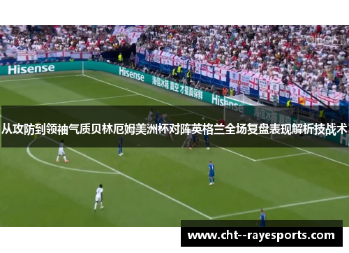 从攻防到领袖气质贝林厄姆美洲杯对阵英格兰全场复盘表现解析技战术