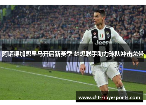 阿诺德加盟皇马开启新赛季 梦想联手助力球队冲击荣誉 阿诺德加盟皇马开启新赛季 梦想联手助力球队冲击荣誉