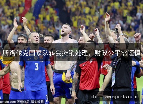 斯洛伐克国家队转会摊销处理，财政公平需谨慎